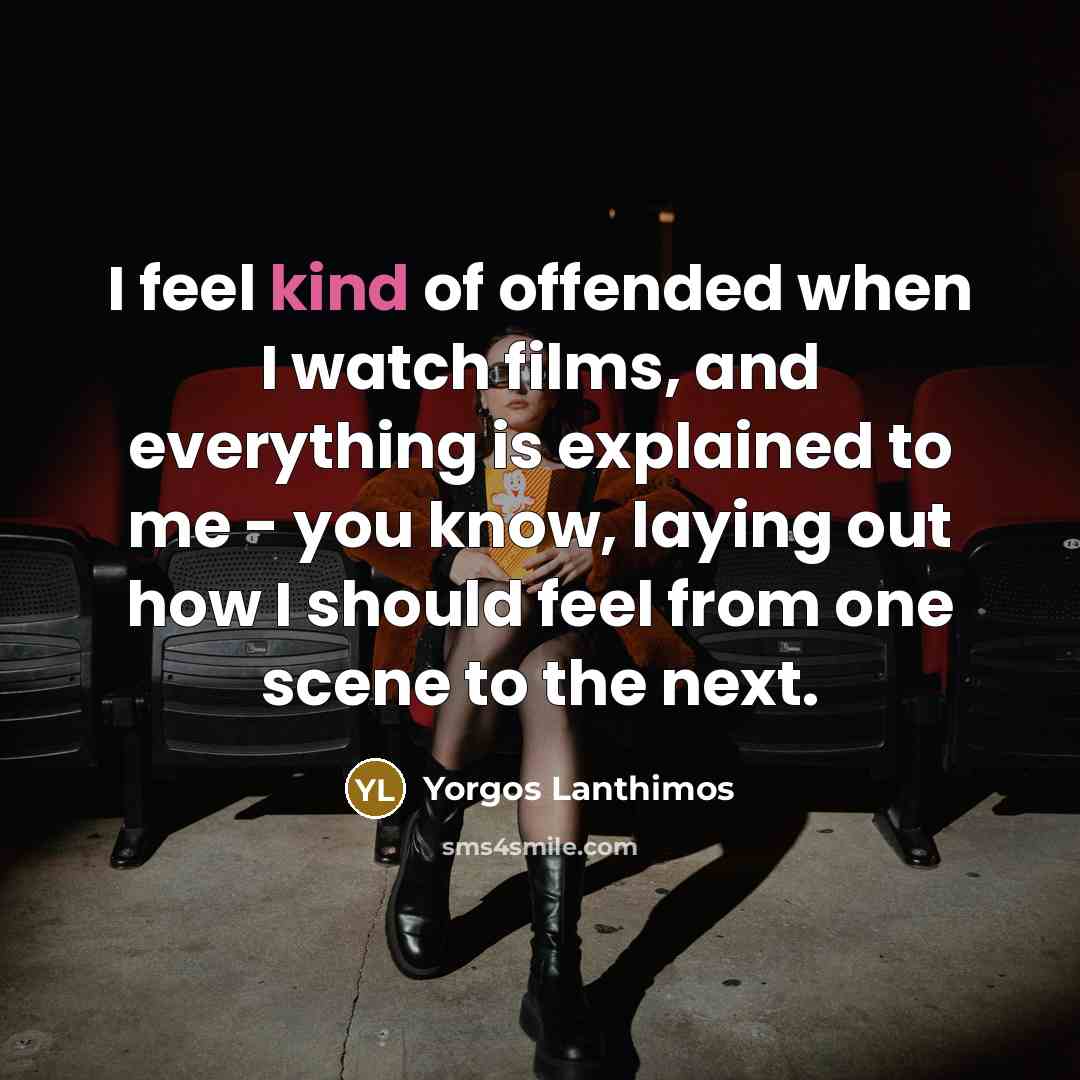 “I feel kind of offended when I watch films, and…” quote by Yorgos Lanthimos