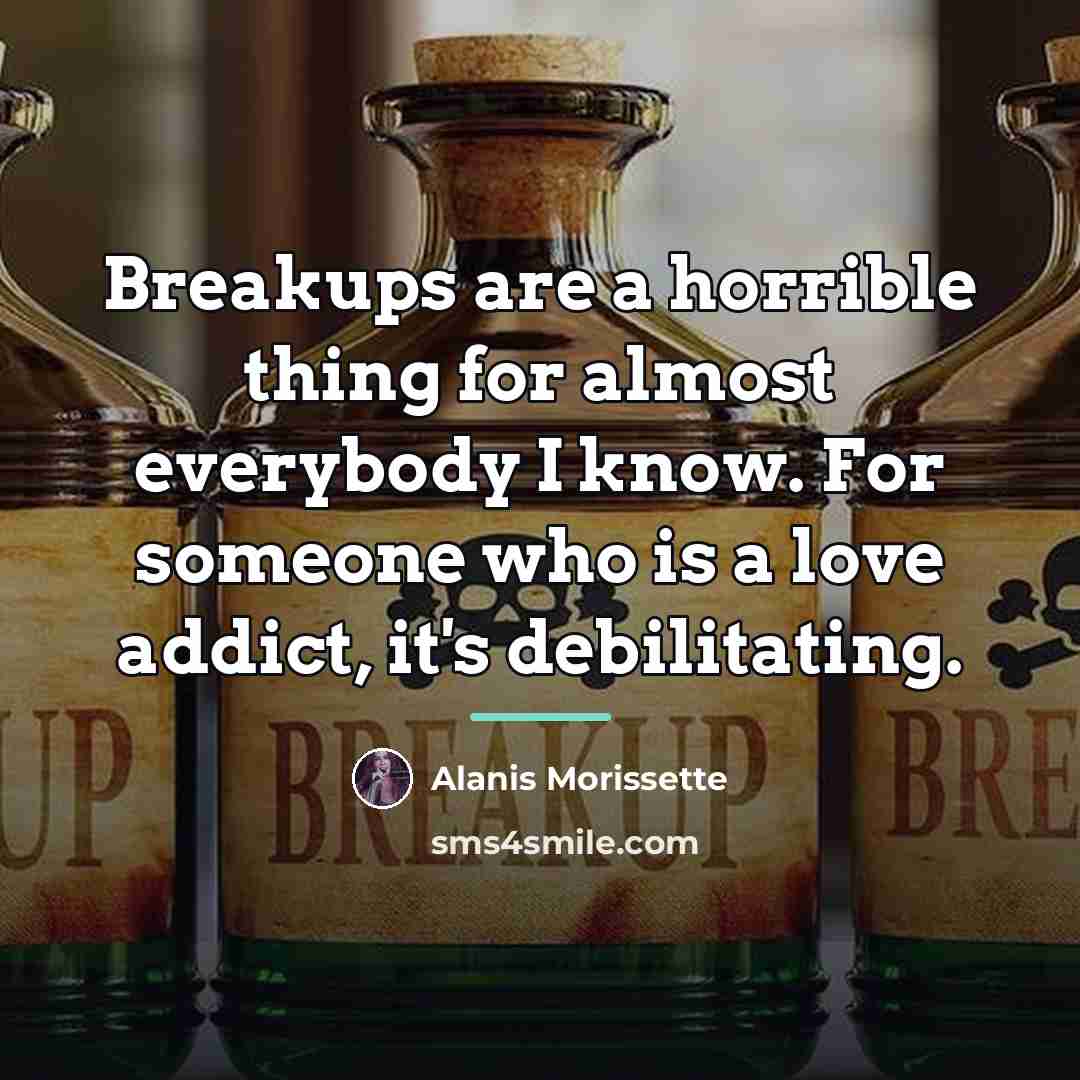 “Breakups are a horrible thing for almost everybody I know.…” quote by Alanis Morissette