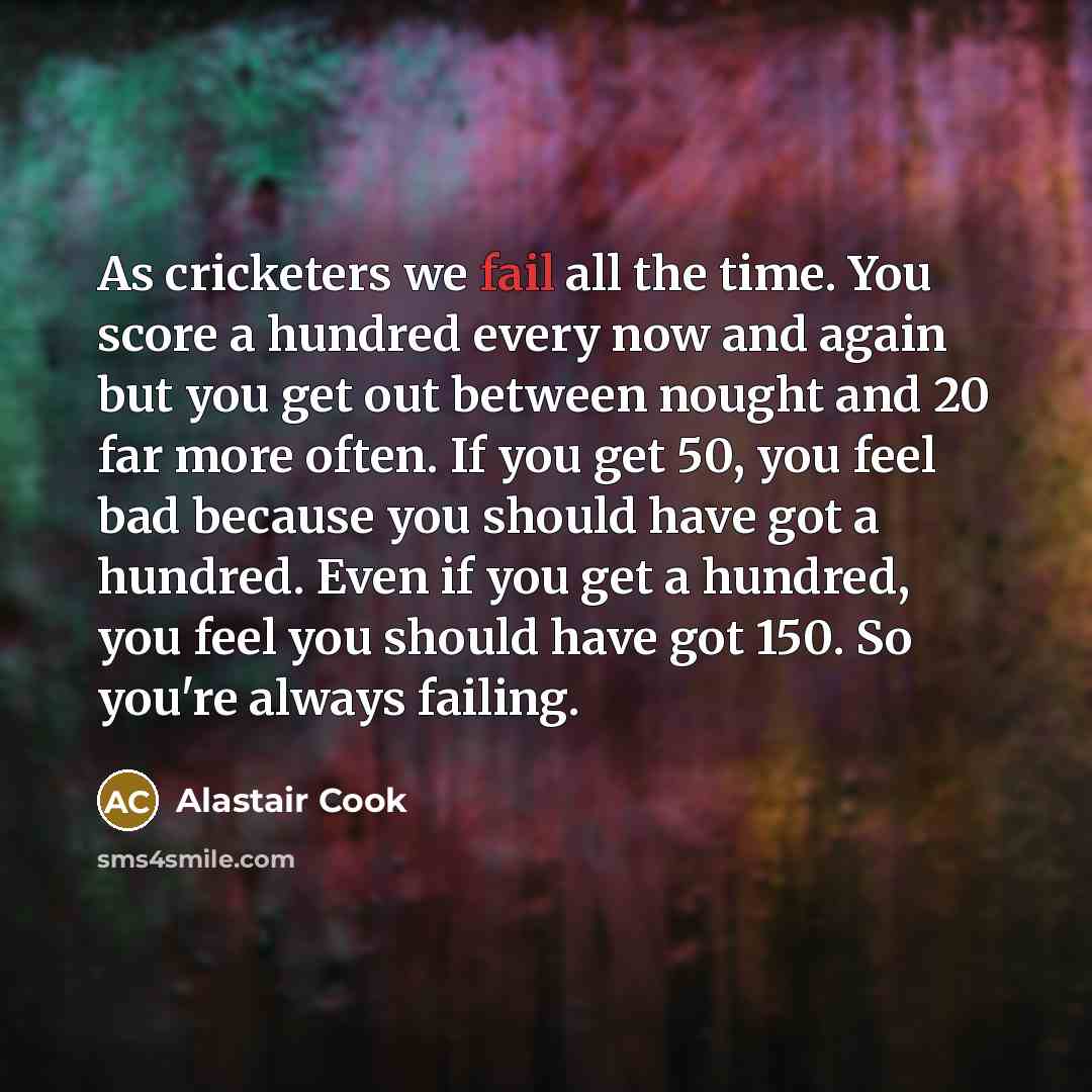 “As cricketers we fail all the time. You score a…” quote by Alastair Cook