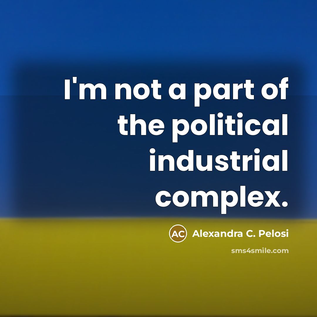 “I'm not a part of the political industrial complex.…” quote by Alexandra C. Pelosi