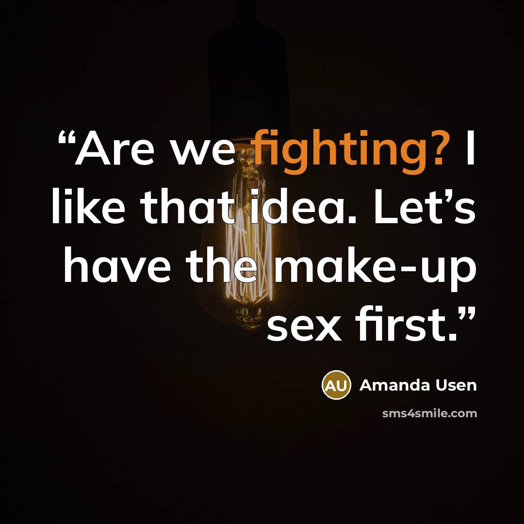 “Are we fighting? I like that idea. Let’s have the make-up sex first.” quote by Amanda Usen