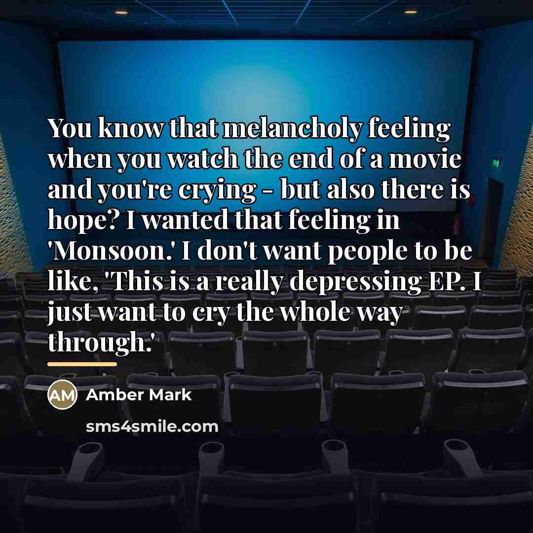 “You know that melancholy feeling when you watch the end…” quote by Amber Mark