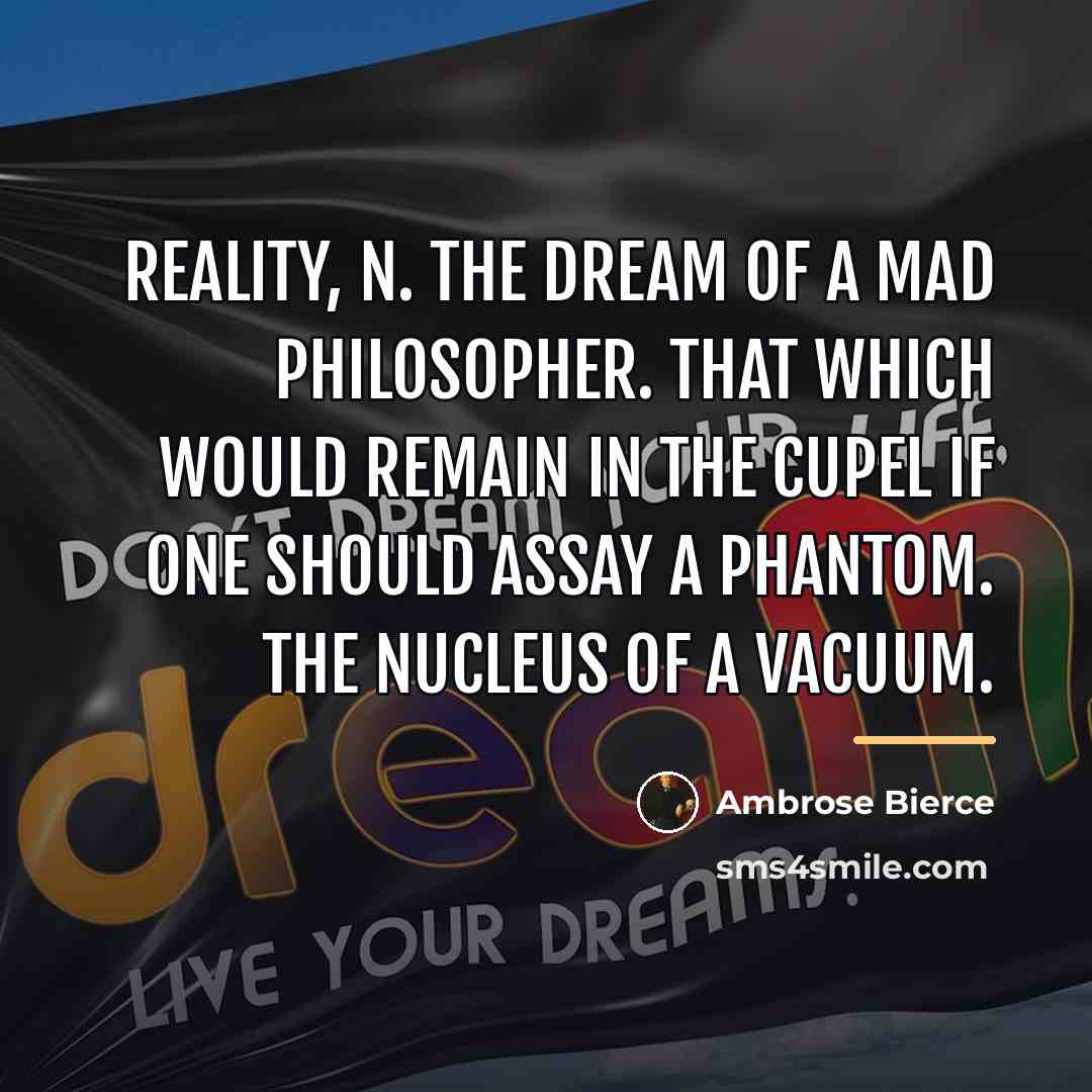 “REALITY, n. The dream of a mad philosopher. That which…” quote by Ambrose Bierce