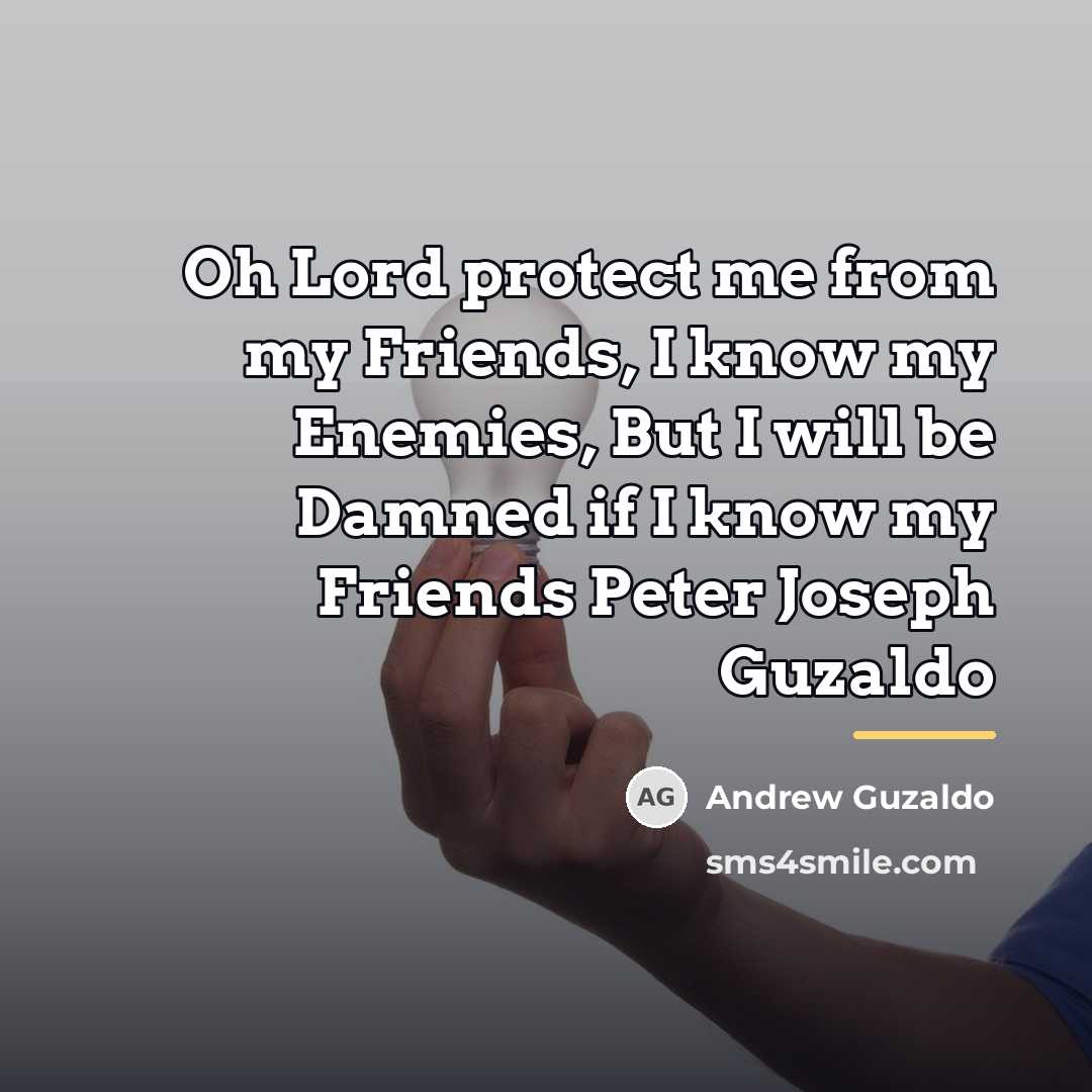 “Oh Lord protect me from my Friends, I know my…” quote by Andrew Guzaldo