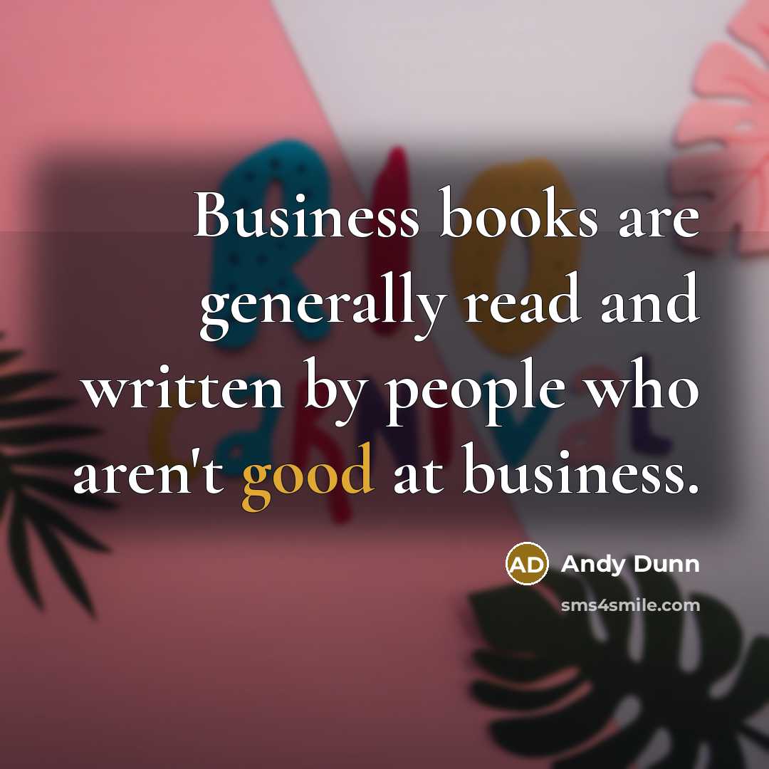 “Business books are generally read and written by people who…” quote by Andy Dunn