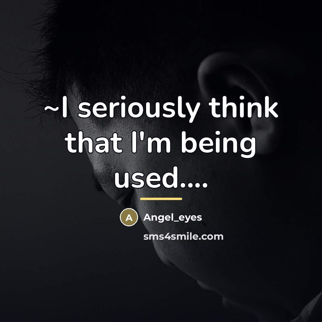 “~I seriously think that I'm being used....…” quote by Angel_eyes