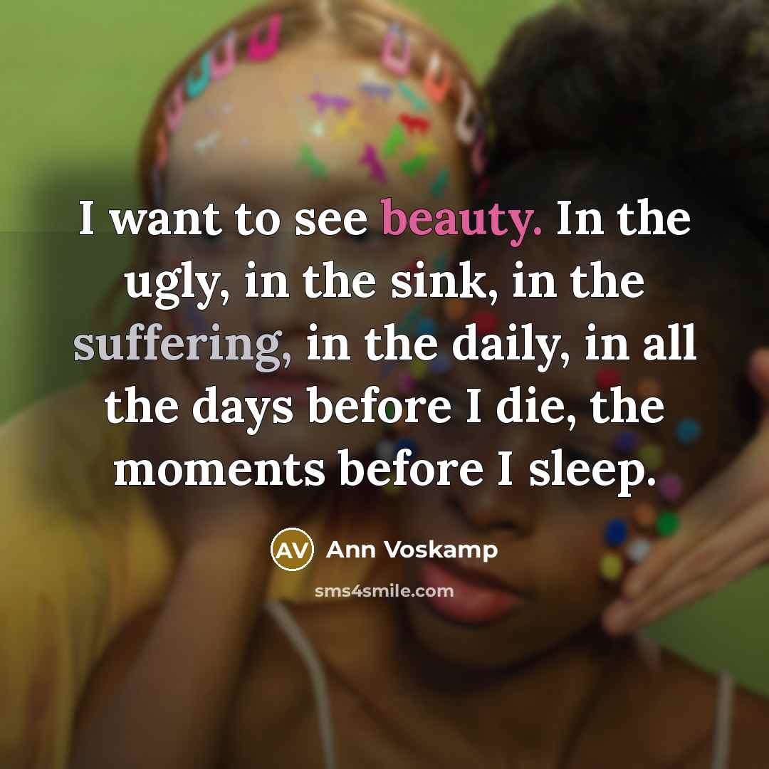 “I want to see beauty. In the ugly, in the…” quote by Ann Voskamp