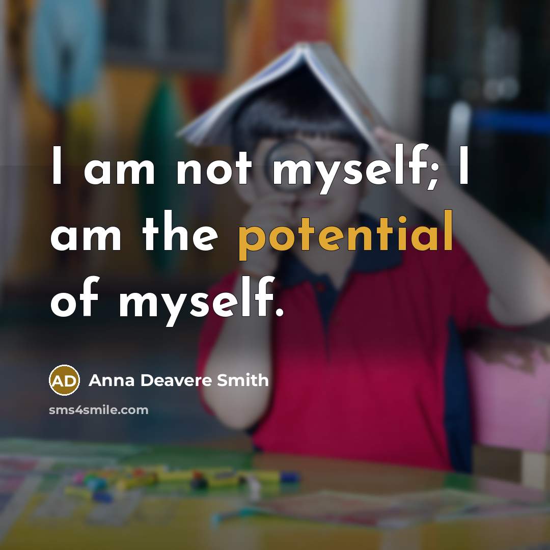 “I am not myself; I am the potential of myself.…” quote by Anna Deavere Smith