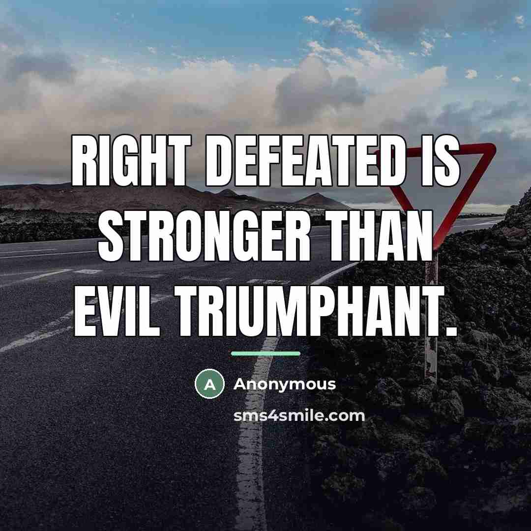“Right defeated is stronger than evil triumphant.…” quote by Anonymous