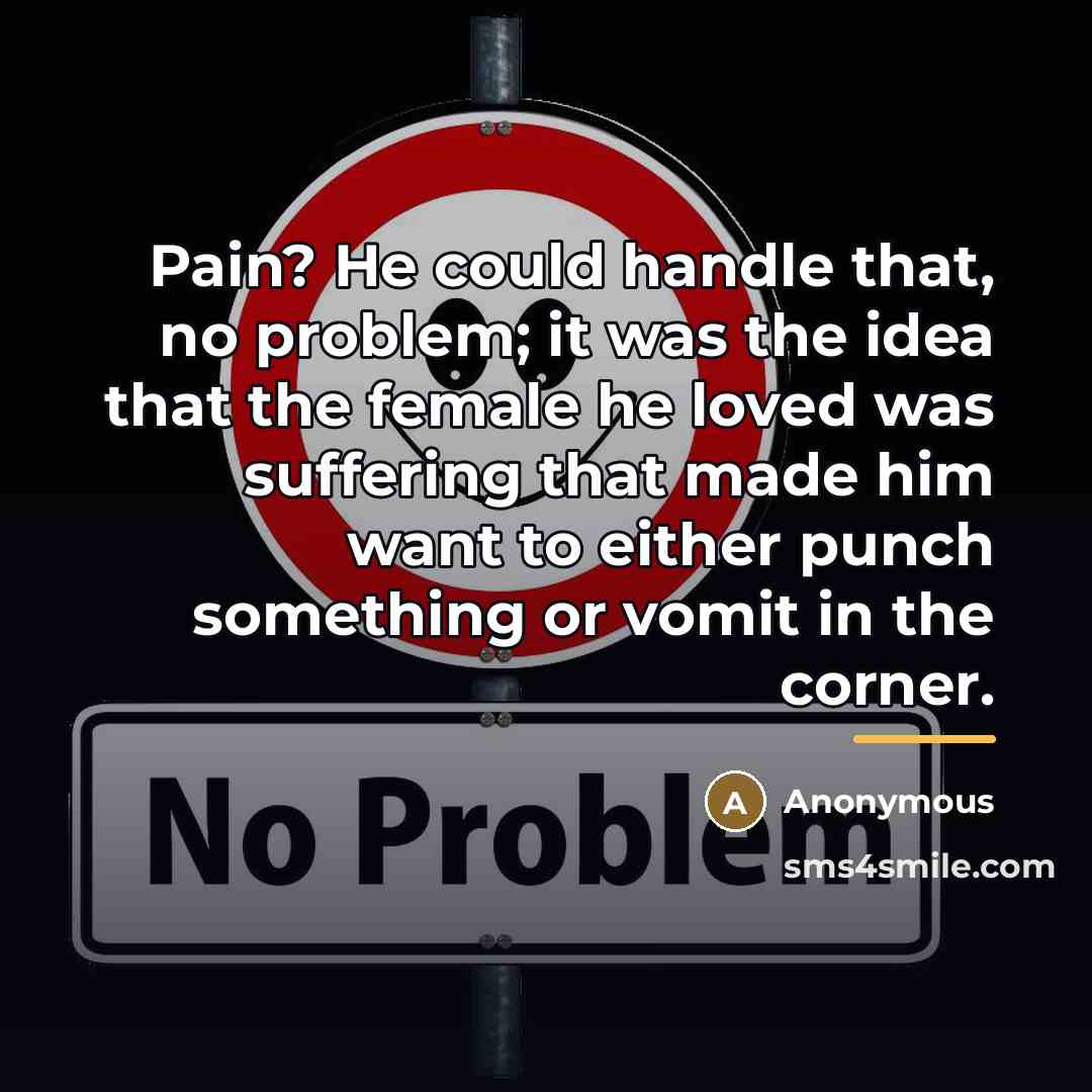 “Pain? He could handle that, no problem; it was the…” quote by Anonymous
