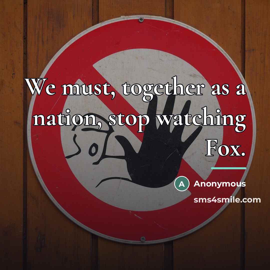 “We must, together as a nation, stop watching Fox.…” quote by Anonymous
