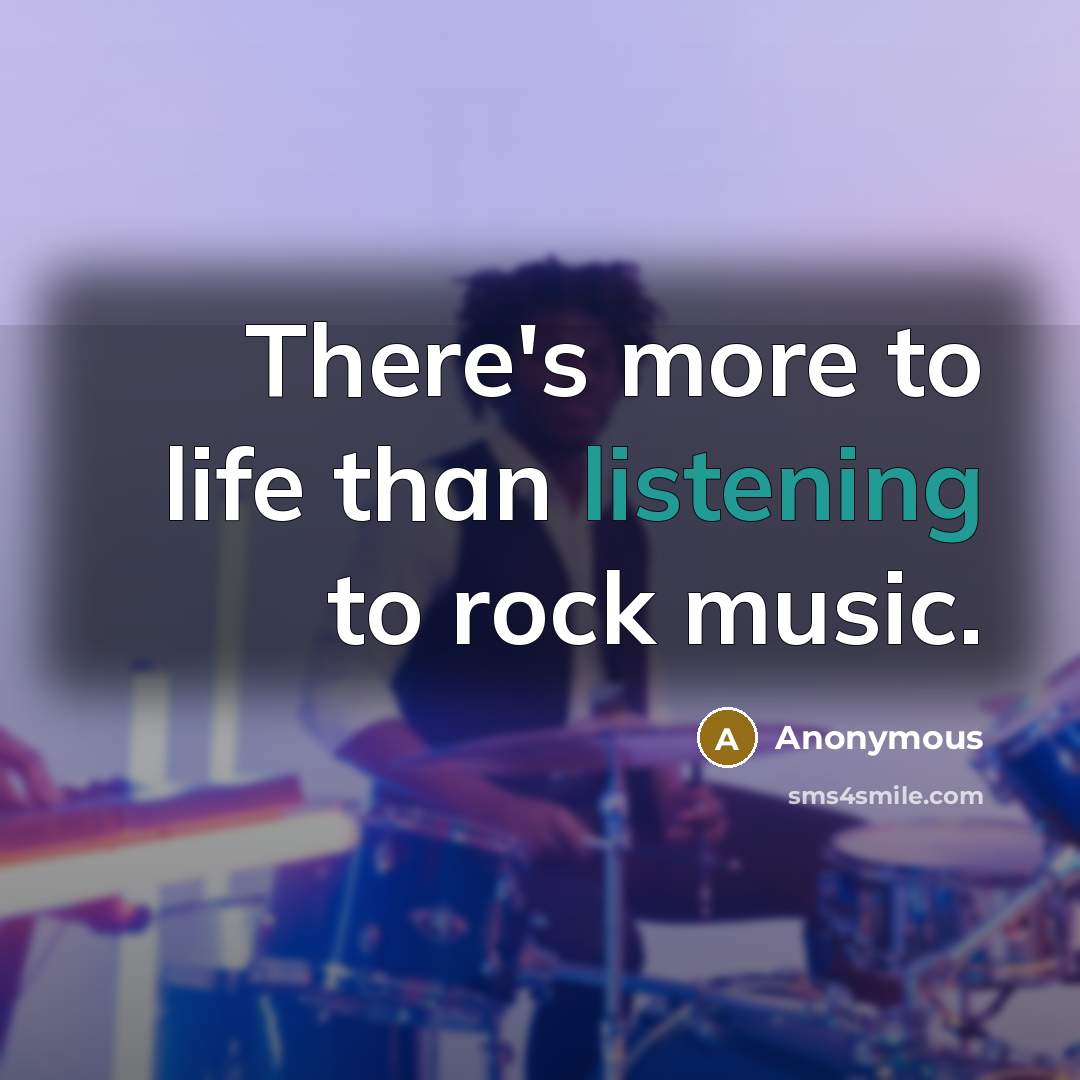 “There's more to life than listening to rock music.…” quote by Anonymous