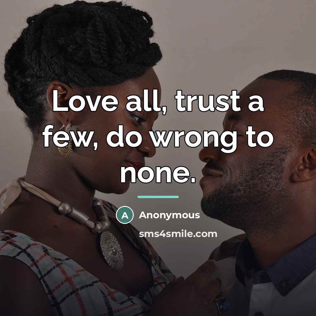 “Love all, trust a few, do wrong to none.…” quote by Anonymous