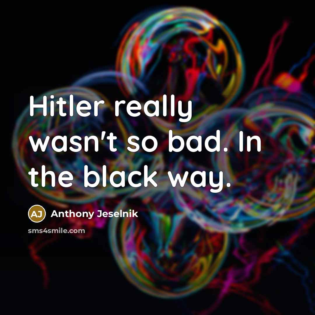 “Hitler really wasn't so bad. In the black way.…” quote by Anthony Jeselnik