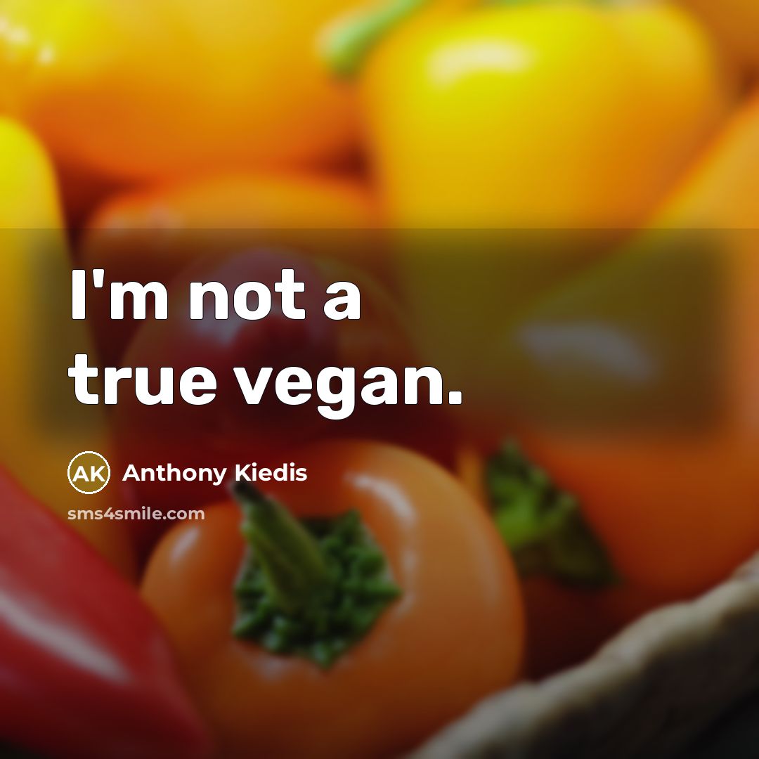 “I'm not a true vegan.” quote by Anthony Kiedis
