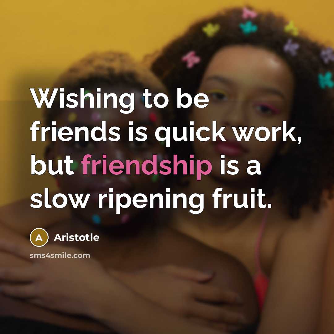 “Wishing to be friends is quick work, but friendship is…” quote by Aristotle