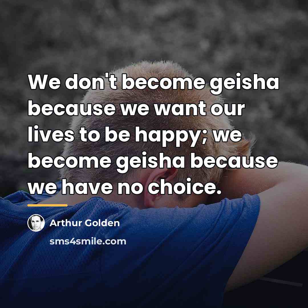 “We don't become geisha because we want our lives to…” quote by Arthur Golden