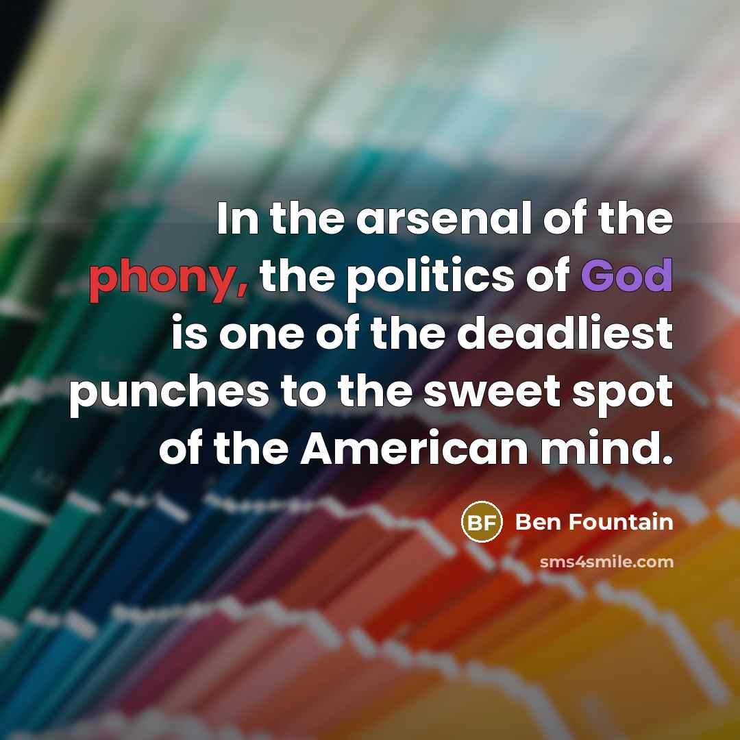 “In the arsenal of the phony, the politics of God…” quote by Ben Fountain