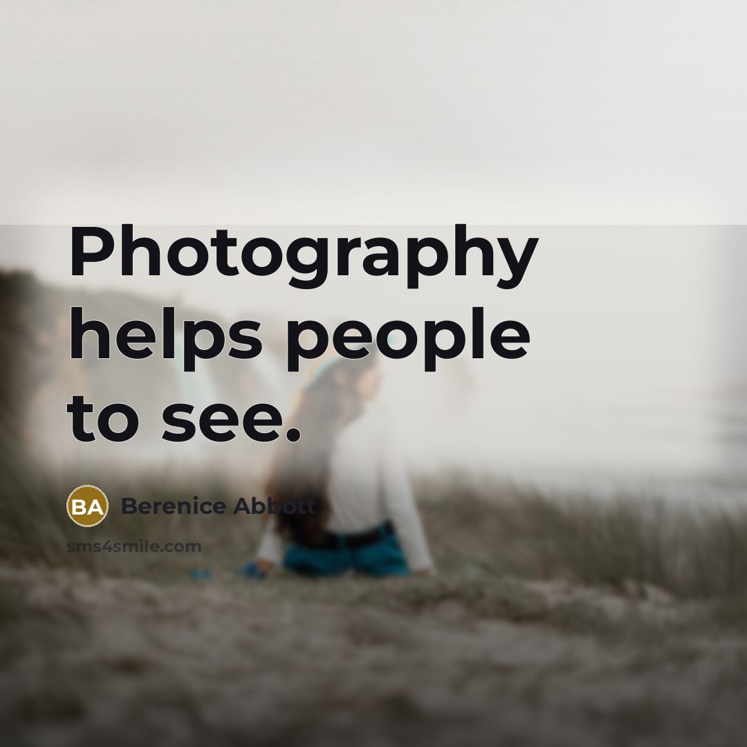 “Photography helps people to see.” quote by Berenice Abbott