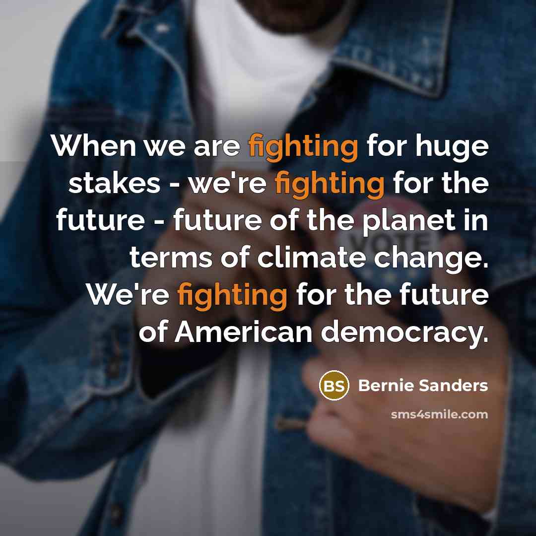 “When we are fighting for huge stakes - we're fighting…” quote by Bernie Sanders