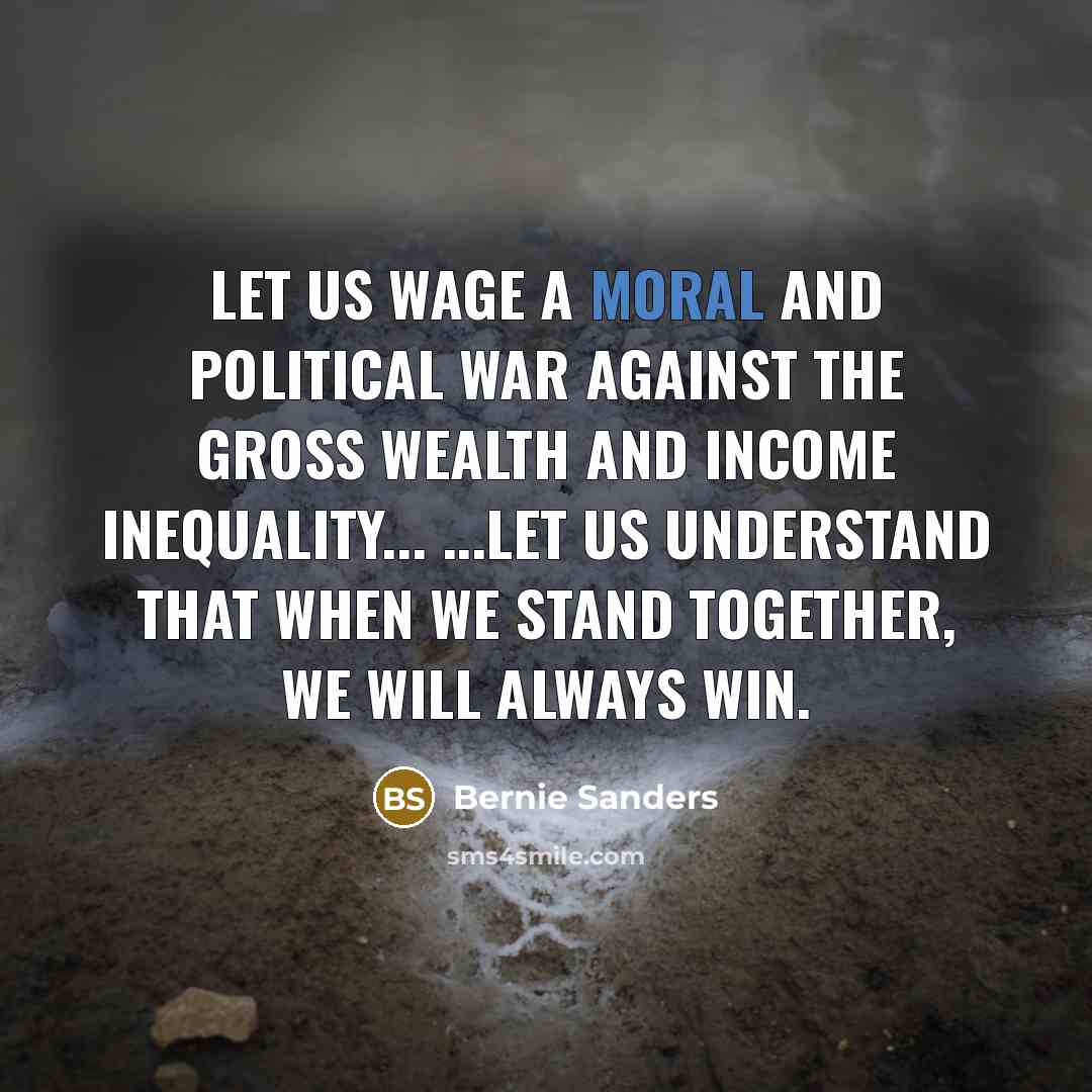 “Let us wage a moral and political war against the…” quote by Bernie Sanders