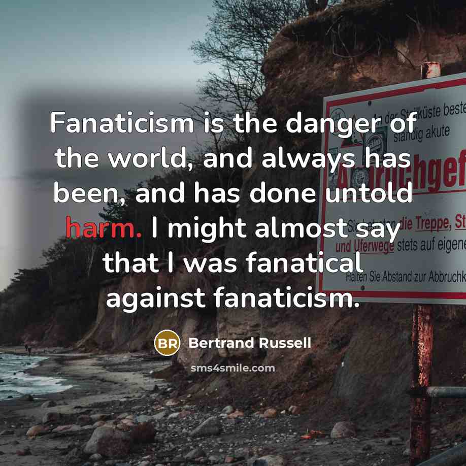 “Fanaticism is the danger of the world, and always has…” quote by Bertrand Russell