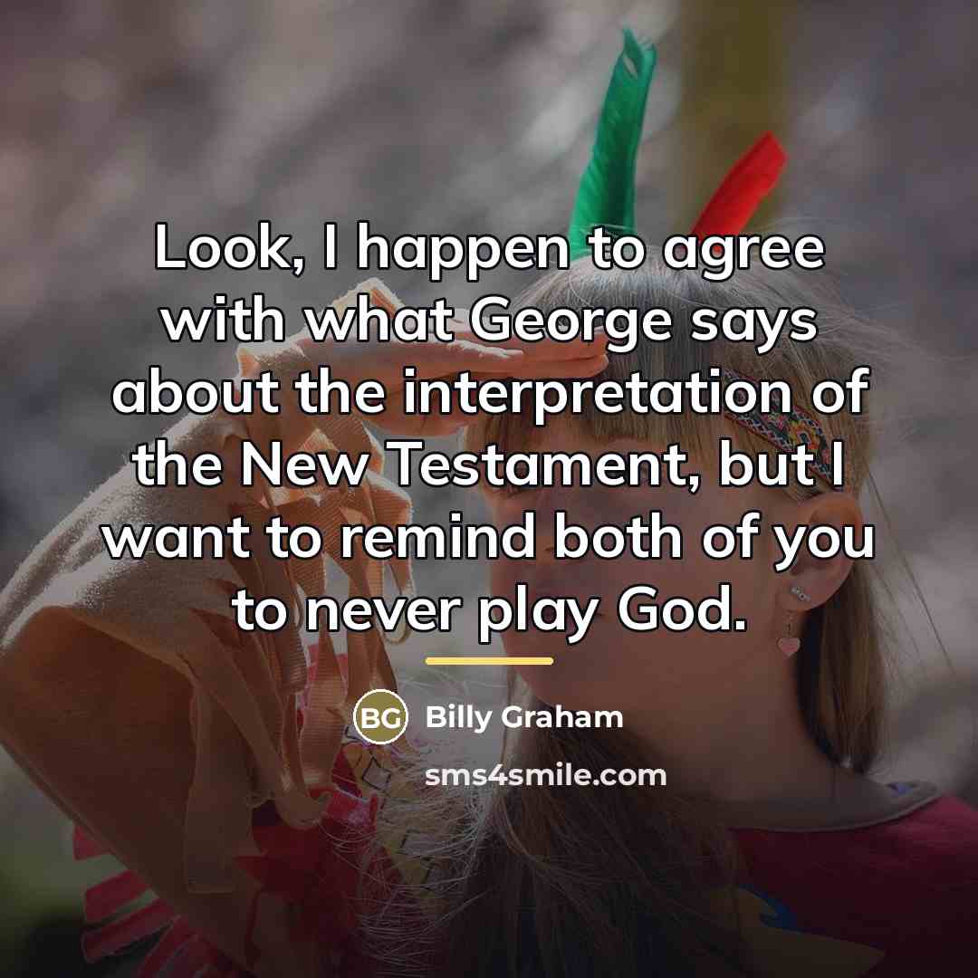 “Look, I happen to agree with what George says about…” quote by Billy Graham