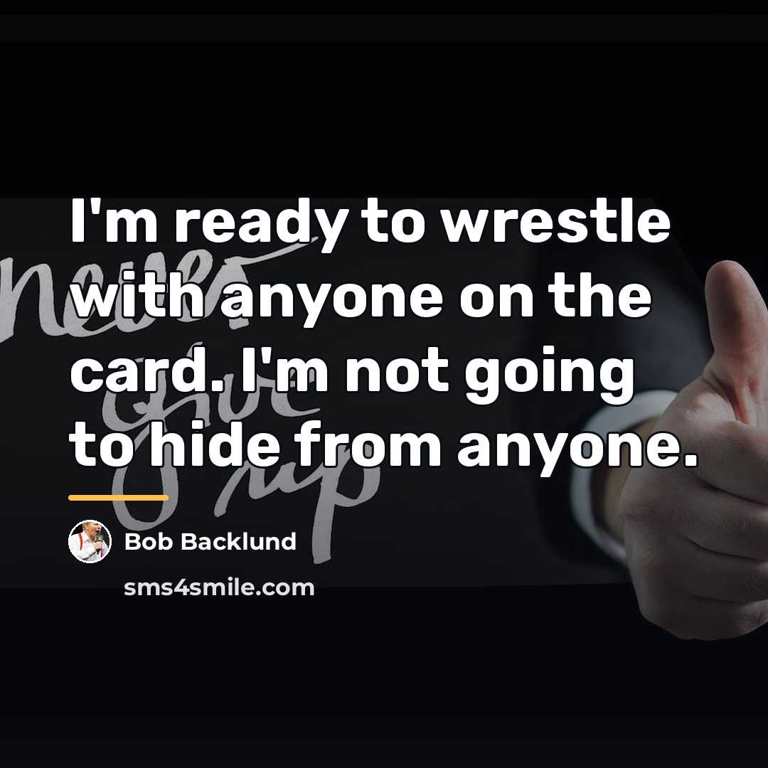 “I'm ready to wrestle with anyone on the card. I'm…” quote by Bob Backlund