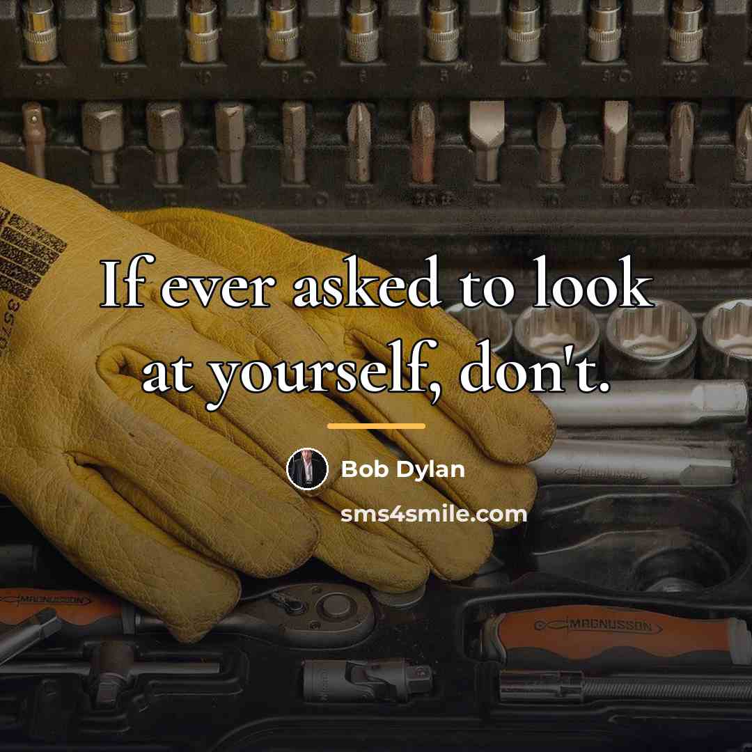 “If ever asked to look at yourself, don't.…” quote by Bob Dylan