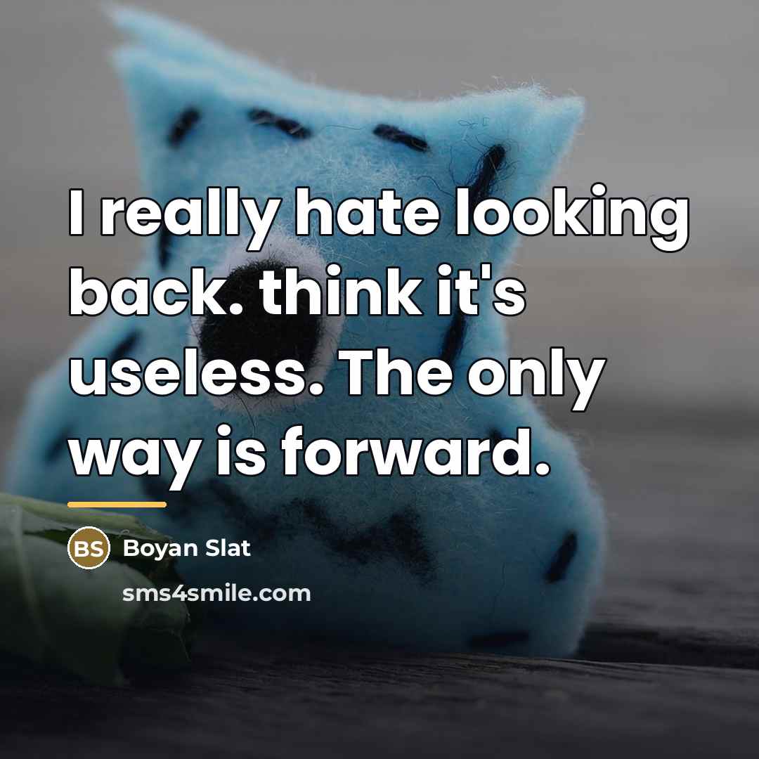 “I really hate looking back. think it's useless. The only…” quote by Boyan Slat