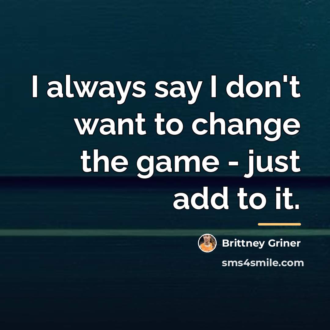 “I always say I don't want to change the game…” quote by Brittney Griner