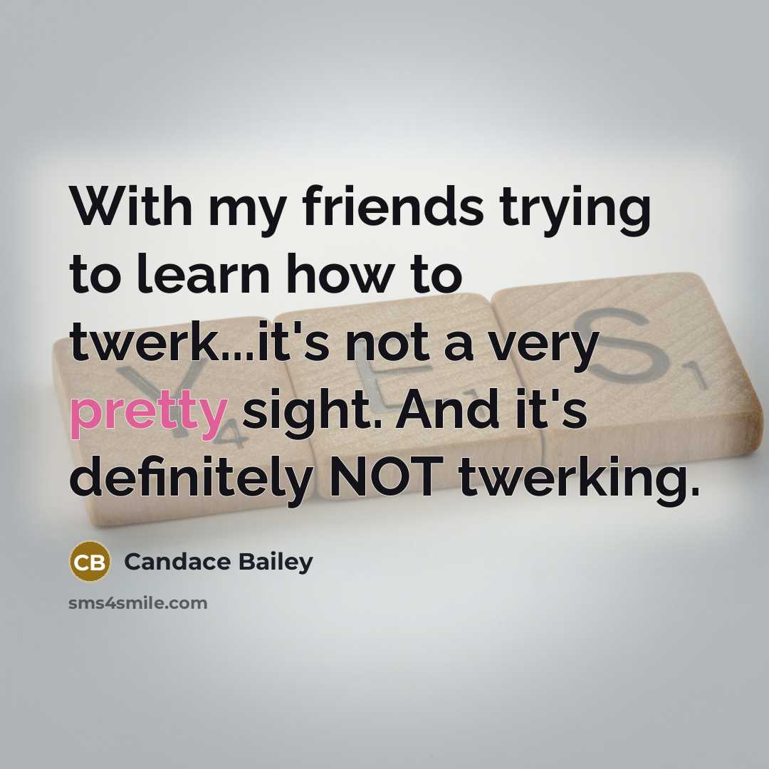 “With my friends trying to learn how to twerk...it's not…” quote by Candace Bailey