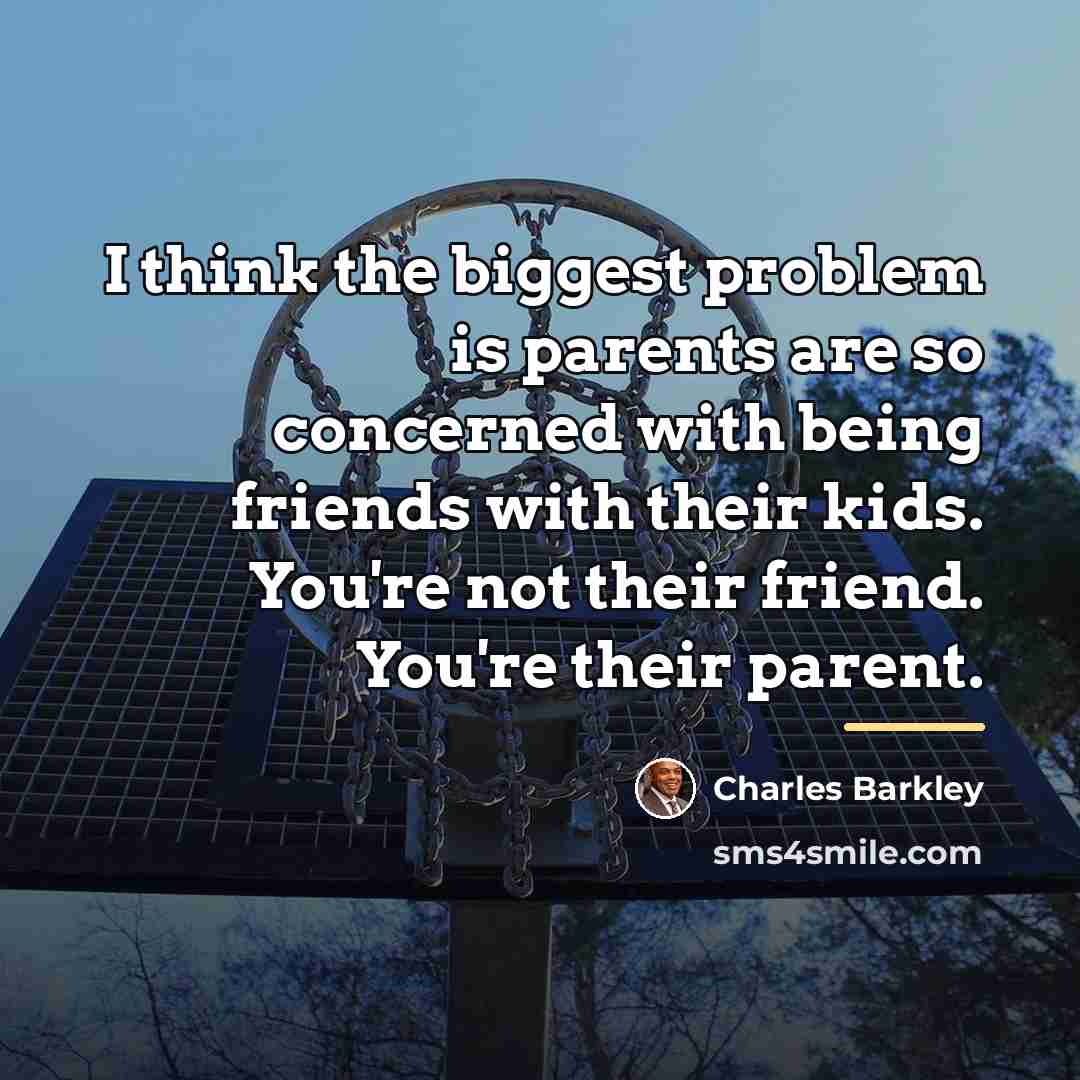 “I think the biggest problem is parents are so concerned…” quote by Charles Barkley