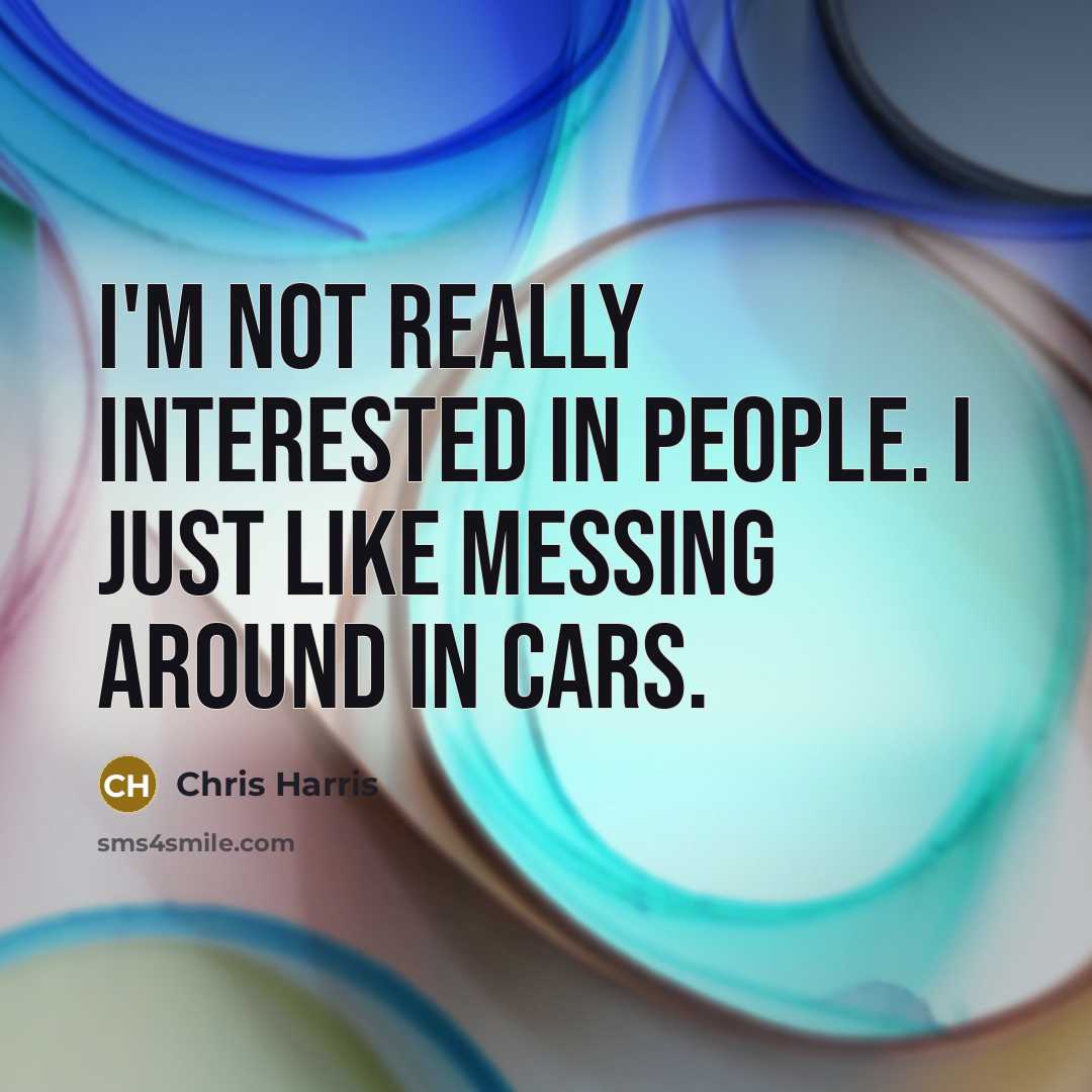 “I'm not really interested in people. I just like messing…” quote by Chris Harris