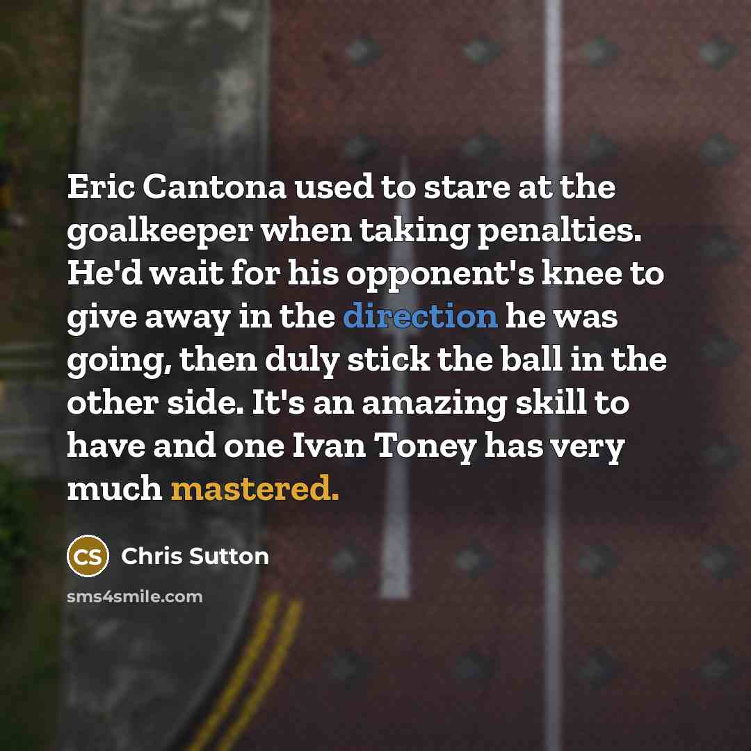 “Eric Cantona used to stare at the goalkeeper when taking…” quote by Chris Sutton