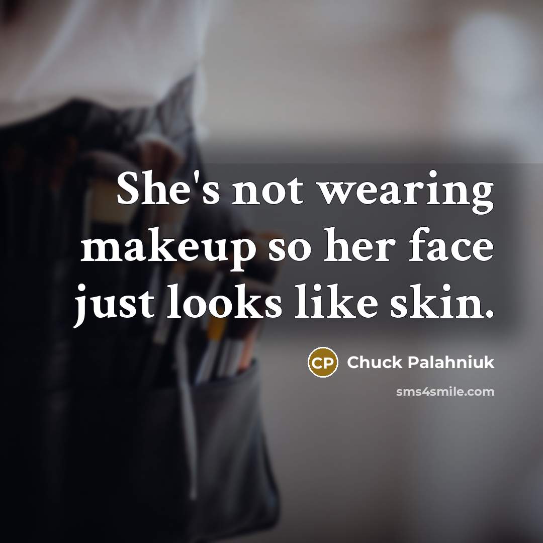 “She's not wearing makeup so her face just looks like…” quote by Chuck Palahniuk
