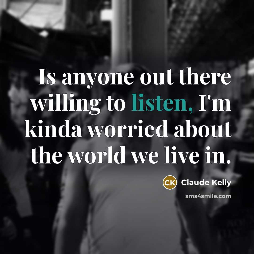 “Is anyone out there willing to listen, I'm kinda worried…” quote by Claude Kelly