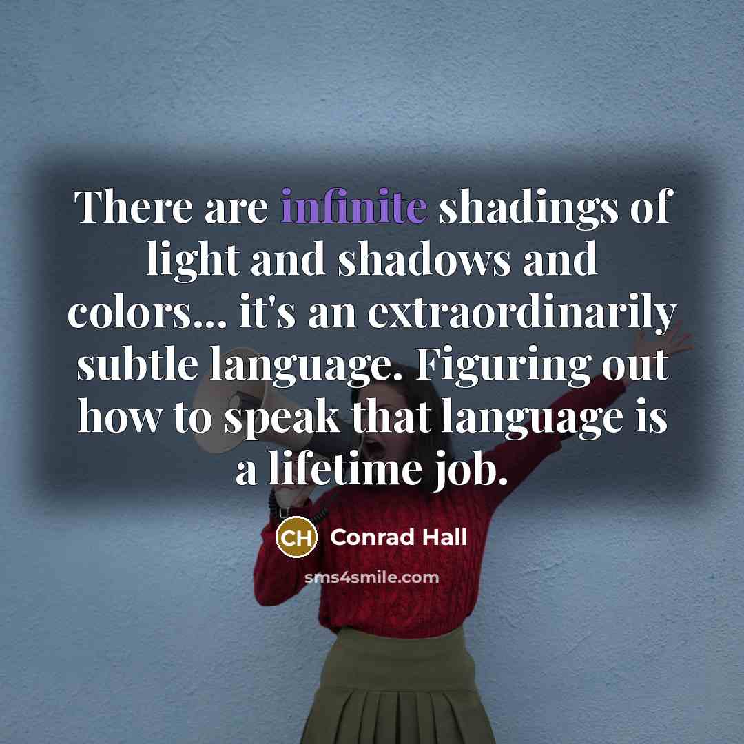 “There are infinite shadings of light and shadows and colors...…” quote by Conrad Hall