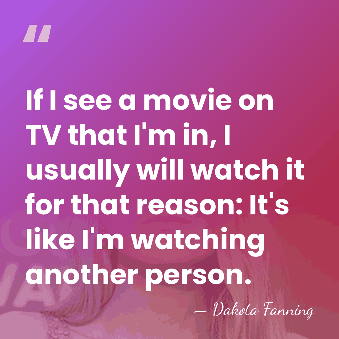 If I see a movie on TV that I'm in, I usually&hellip; - Dakota Fanning