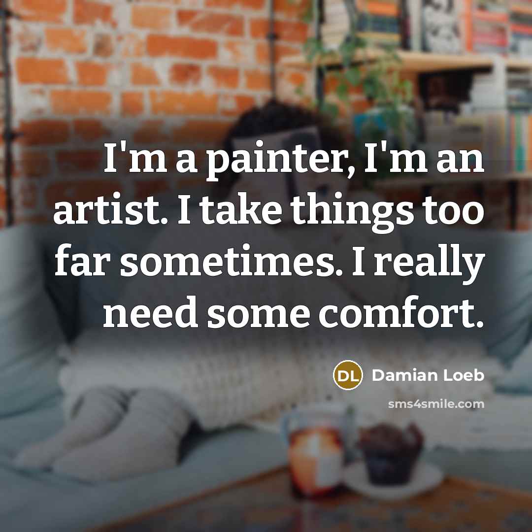 “I'm a painter, I'm an artist. I take things too…” quote by Damian Loeb