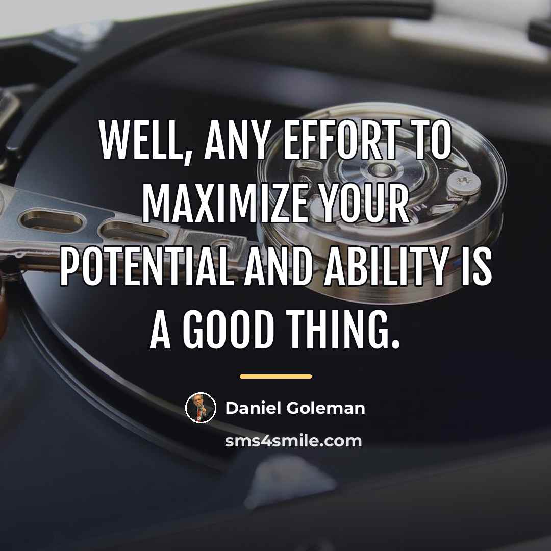 “Well, any effort to maximize your potential and ability is…” quote by Daniel Goleman