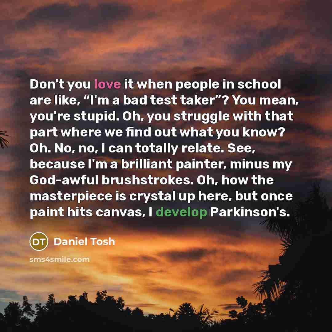“Don't you love it when people in school are like,…” quote by Daniel Tosh