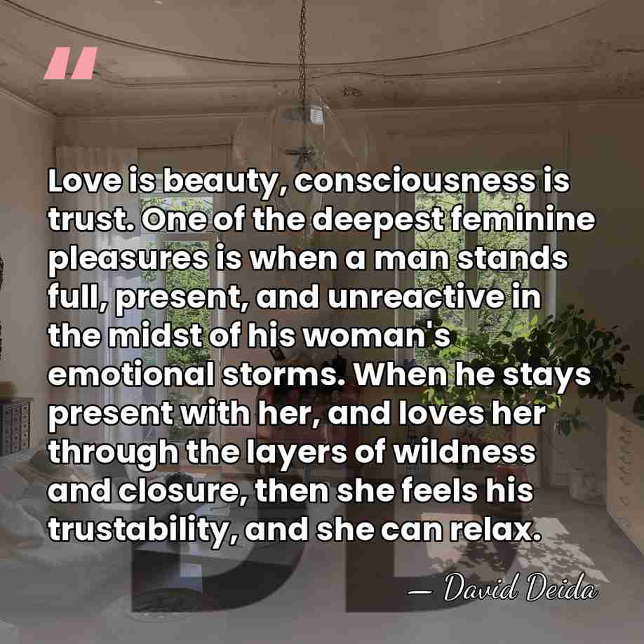 Love is beauty, consciousness is trust. One of the deepest feminine pleasures&hellip; - David Deida