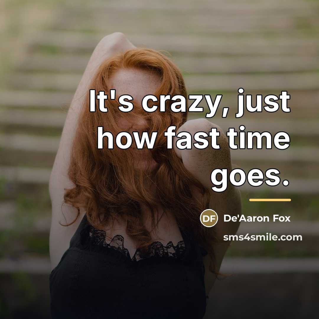 “It's crazy, just how fast time goes.…” quote by De'Aaron Fox