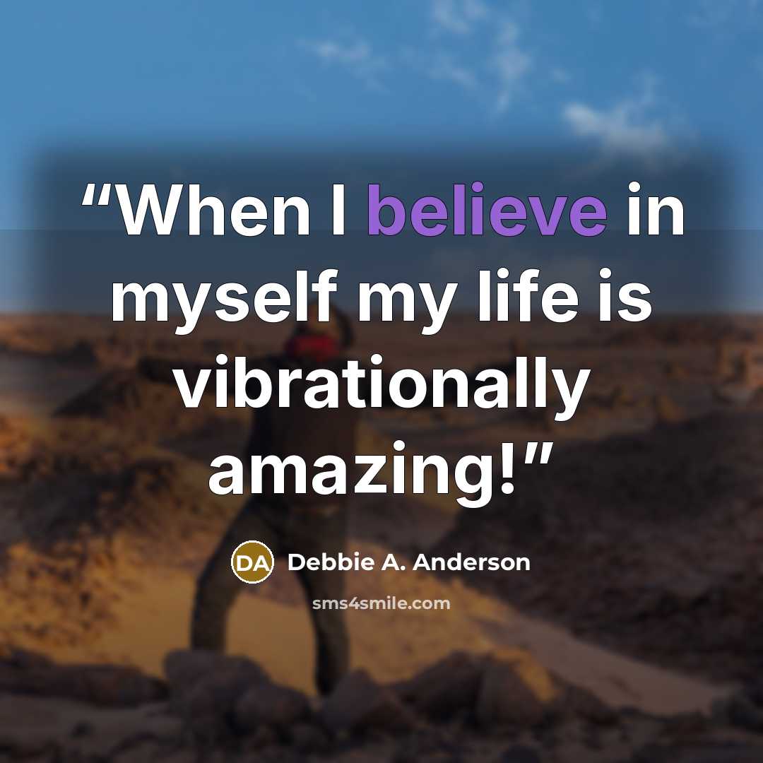 “When I believe in myself my life is vibrationally amazing!” quote by Debbie A. Anderson