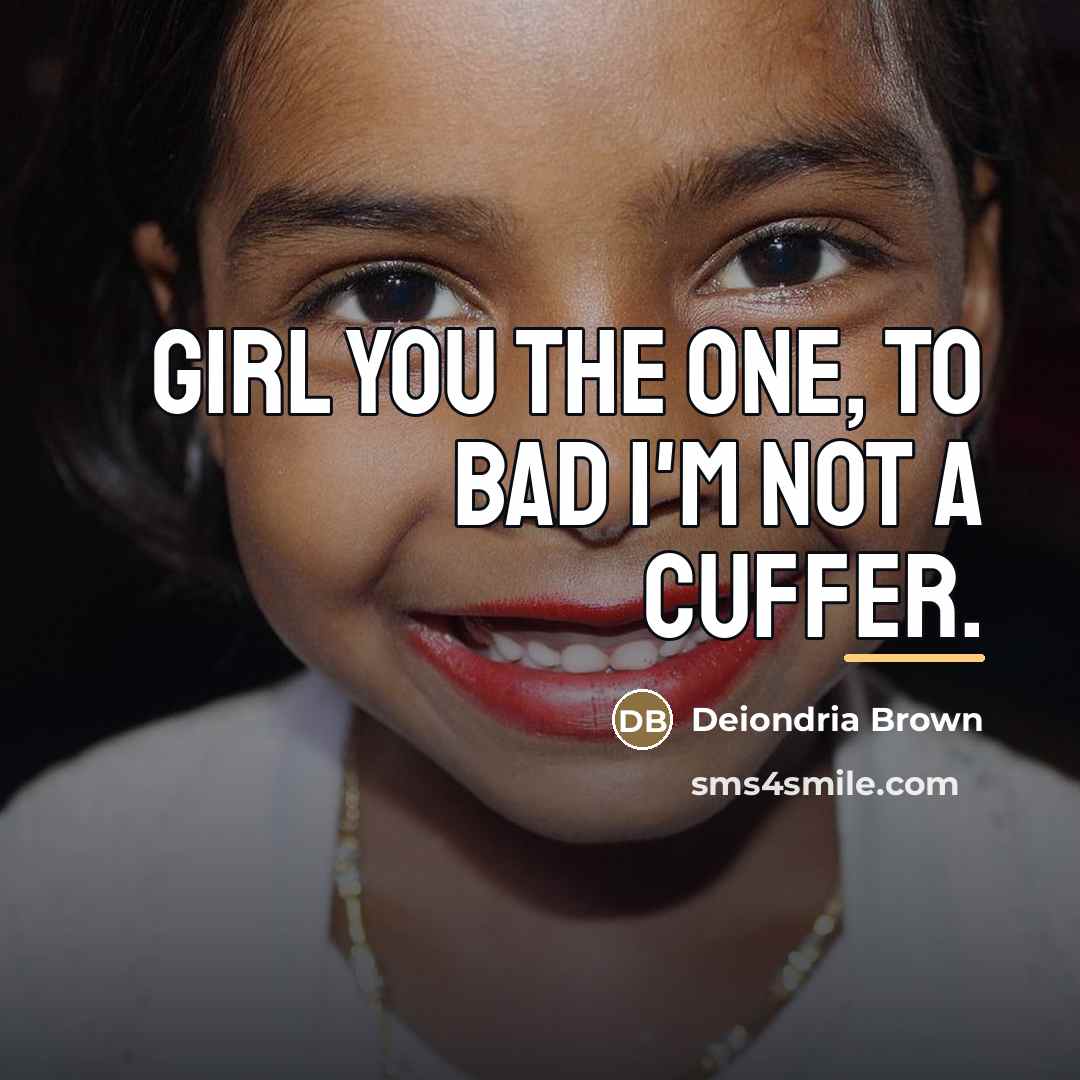 “Girl you the one, to bad I'm not a cuffer.…” quote by Anonymous