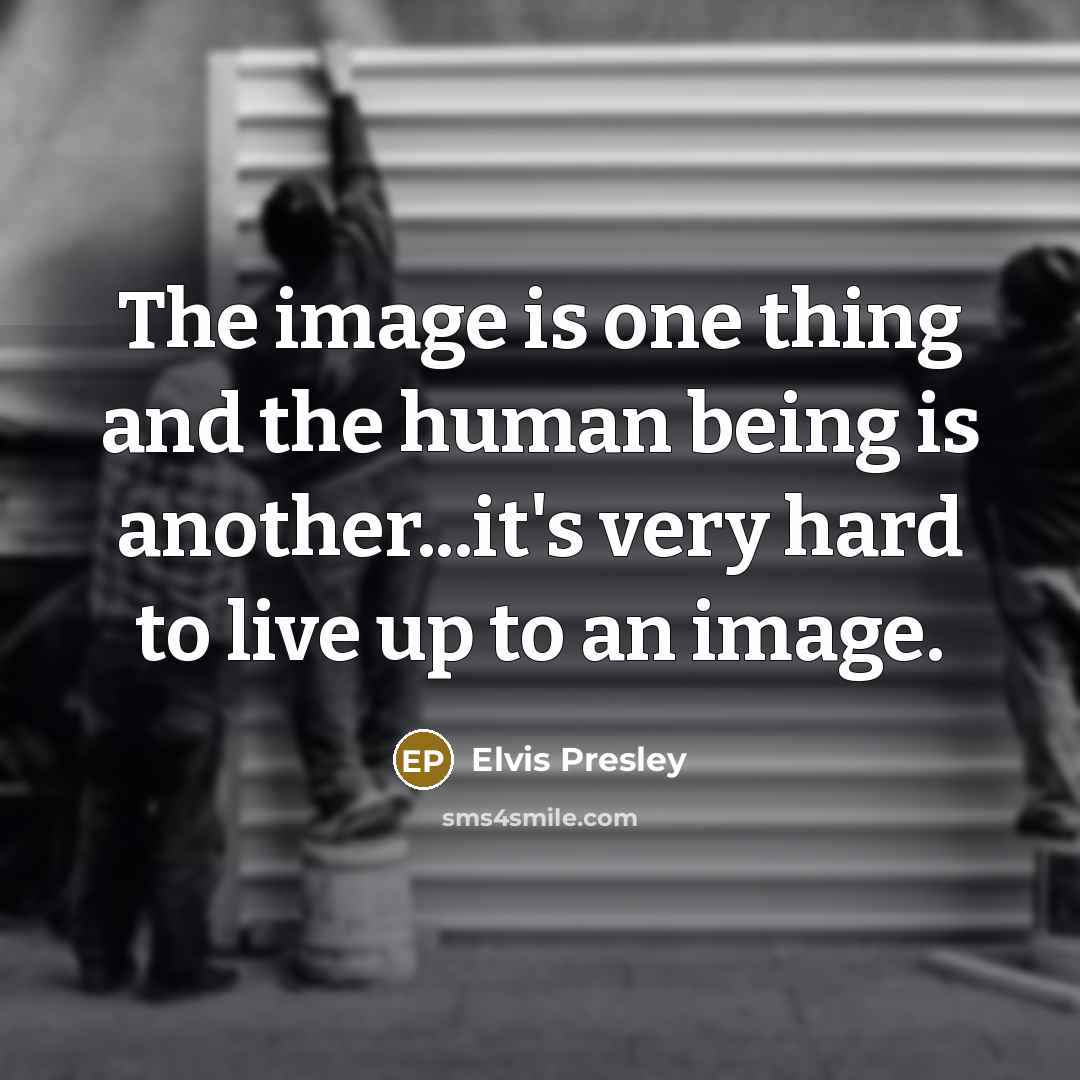 “The image is one thing and the human being is…” quote by Elvis Presley