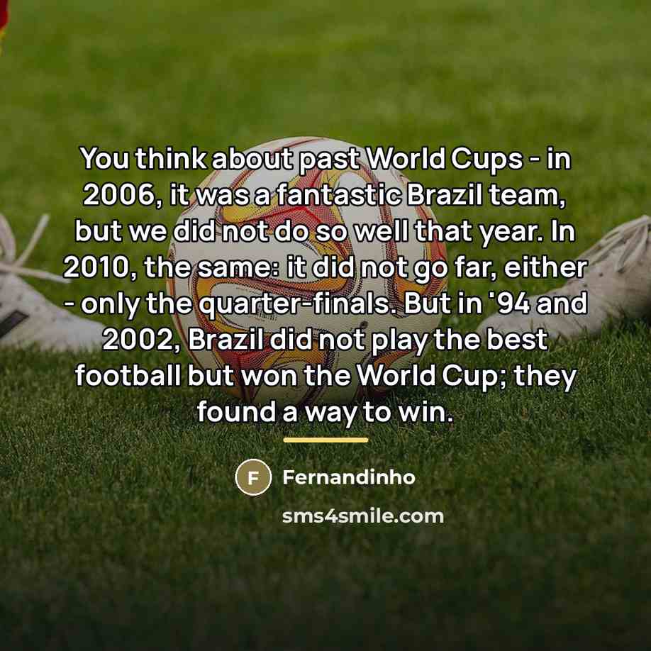 “You think about past World Cups - in 2006, it…” quote by Fernandinho