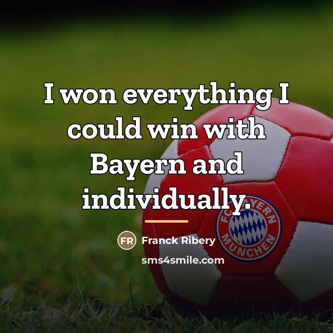 “I won everything I could win with Bayern and individually.…” quote by Franck Ribery