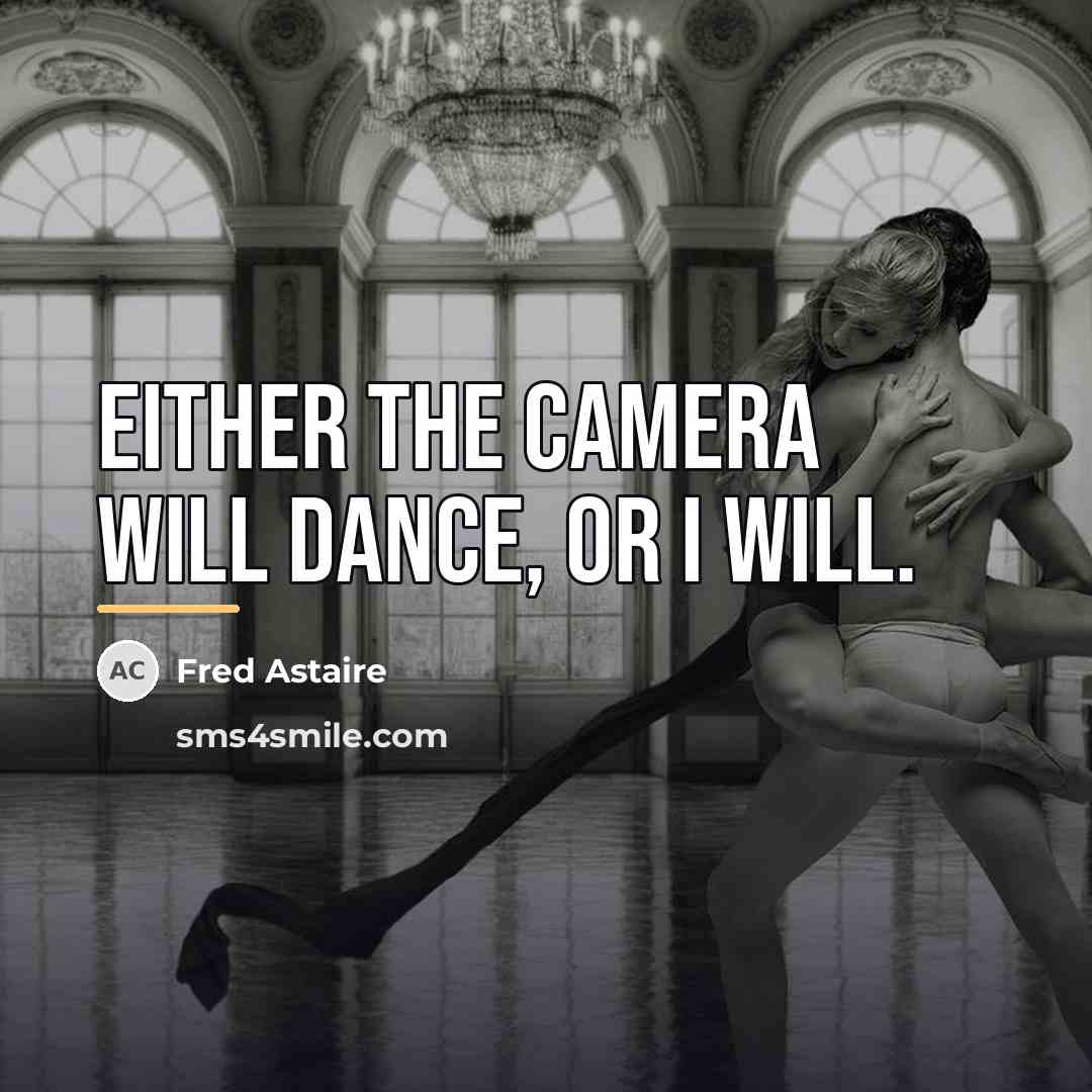 “Either the camera will dance, or I will.…” quote by Fred Astaire